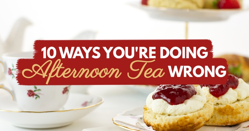 10 Ways You’re Doing Afternoon Tea Wrong